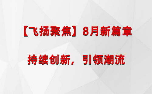 张家川【飞扬聚焦】8月新篇章 —— 持续创新，引领潮流